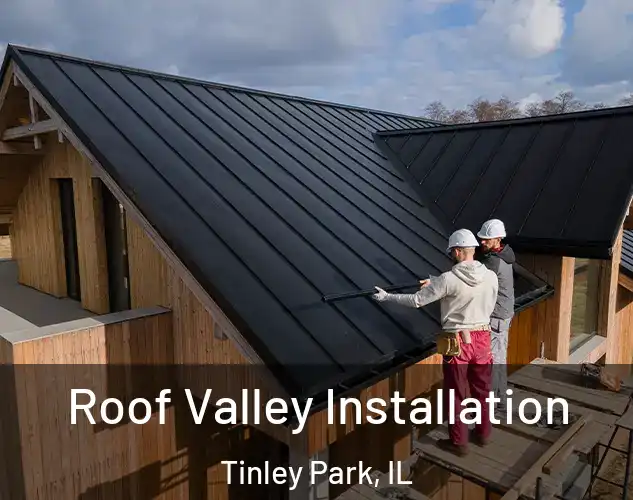  Roof Valley Installation Tinley Park, IL